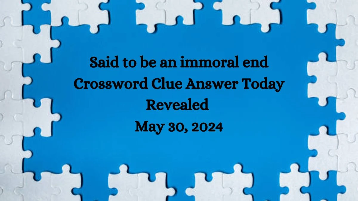 Said to be an immoral end Crossword Clue Answer Today Revealed May 30