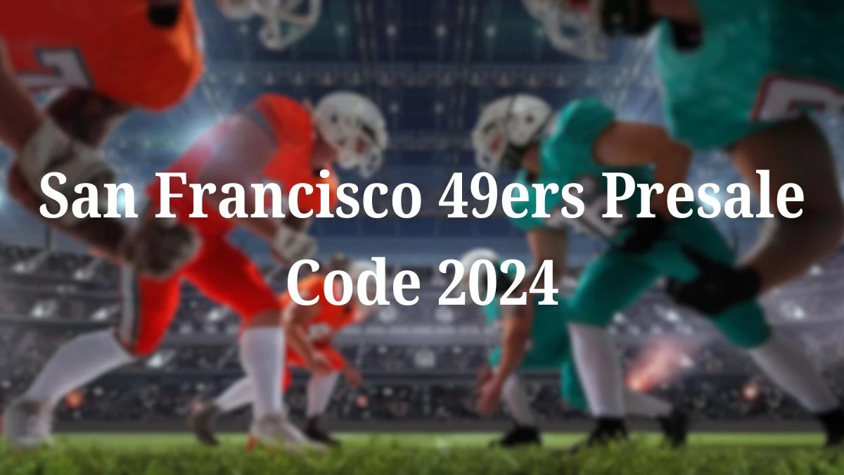 San Francisco 49ers Presale Code 2024, How to Buy 2024 San Francisco 49ers Tickets?