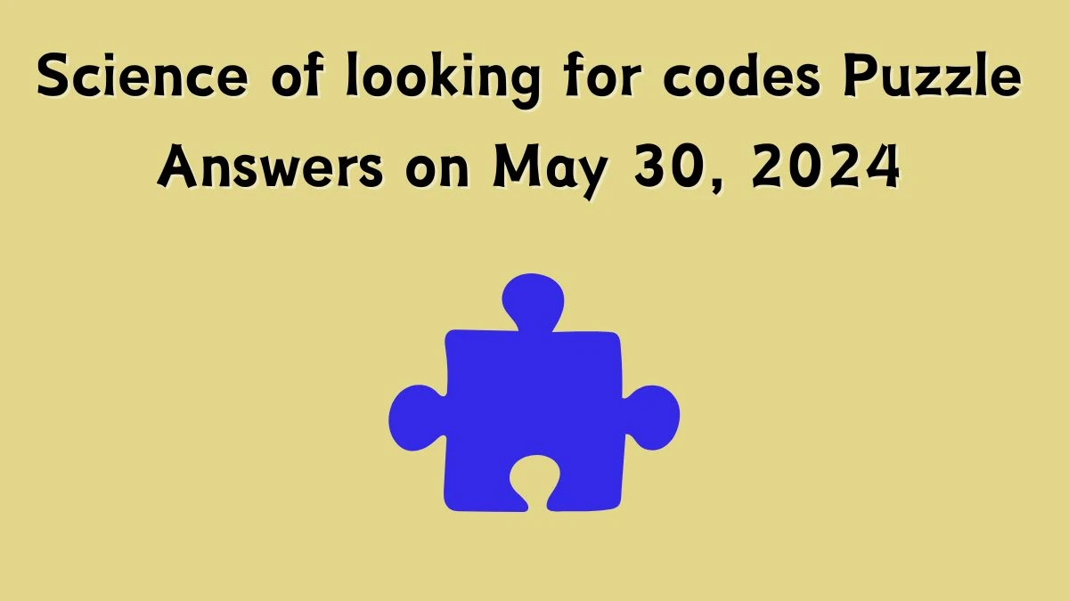 Science of looking for codes Puzzle Answers on May 30, 2024