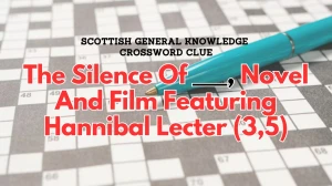 Scottish General Knowledge Crossword Clue The Silence Of ___, Novel And Film Featuring Hannibal Lecter (3,5) - May 03, 2024 Answer