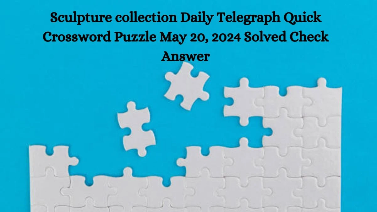 Sculpture collection Daily Telegraph Quick Crossword Puzzle May 20, 2024 Solved Check Answer