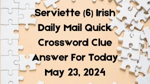 Serviette (6) Irish Daily Mail Quick Crossword Clue Answer For Today May 23, 2024