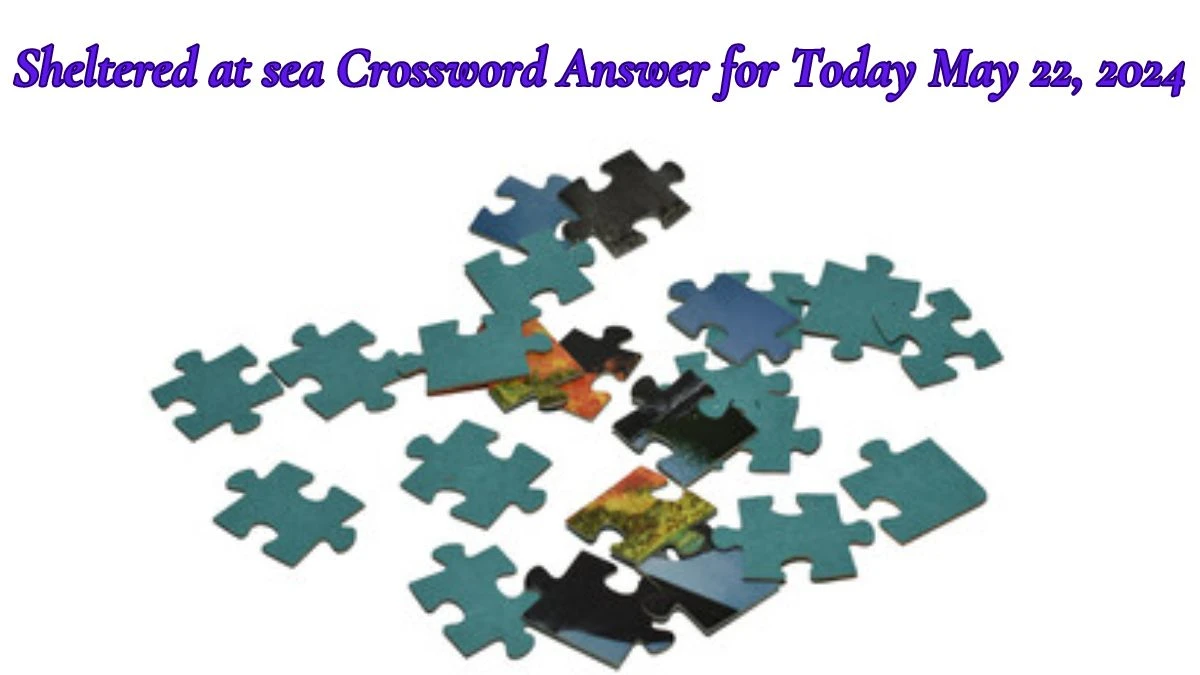 Sheltered at sea Crossword Answer for Today May 22, 2024