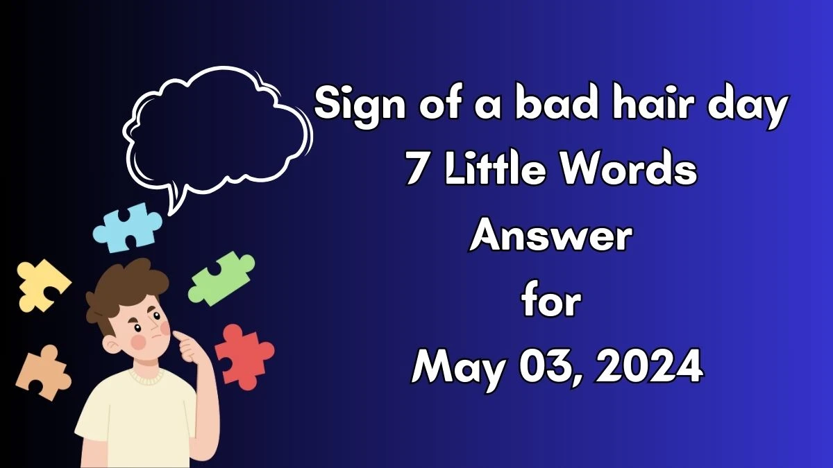 Sign of a bad hair day 7 Little Words Answer for May 03, 2024