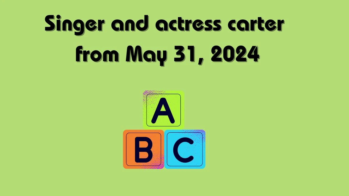 Singer and actress carter from May 31, 2024