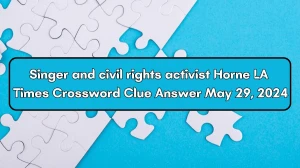 Singer and civil rights activist Horne LA Times Crossword Clue Answer May 29, 2024