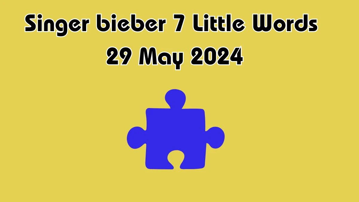 Singer bieber 7 Little Words 29 May 2024