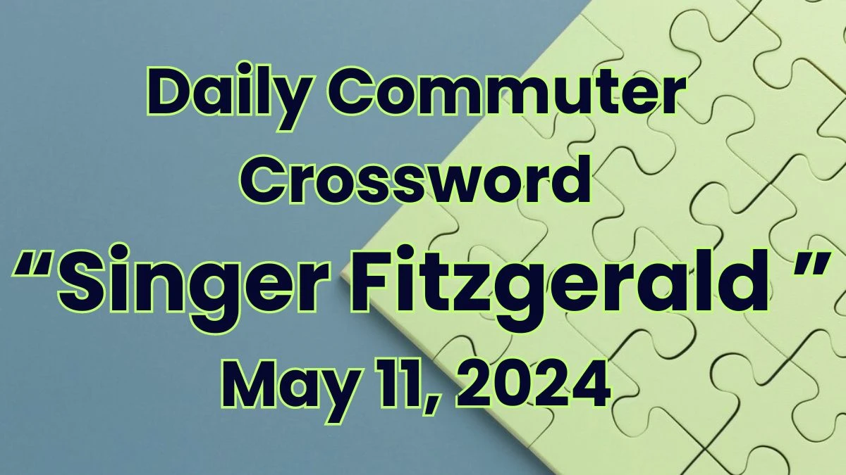 Singer Fitzgerald Daily Commuter Crossword Clue Answer for Today May 11, 2024