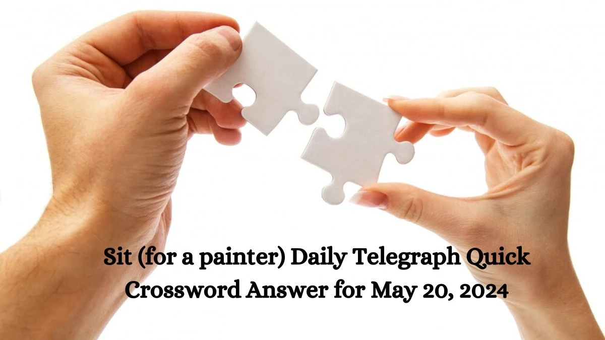 Sit (for a painter) Daily Telegraph Quick Crossword Answer for May 20, 2024