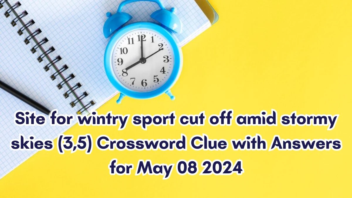 Site for wintry sport cut off amid stormy skies (3,5) Crossword Clue with Answers for May 08 2024