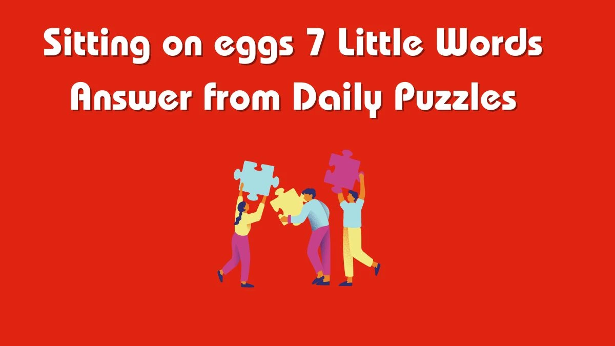 Sitting on eggs 7 Little Words Answer from Daily Puzzles