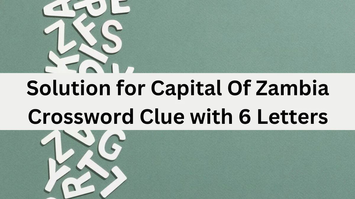 Solution for Capital Of Zambia Crossword Clue with 6 Letters