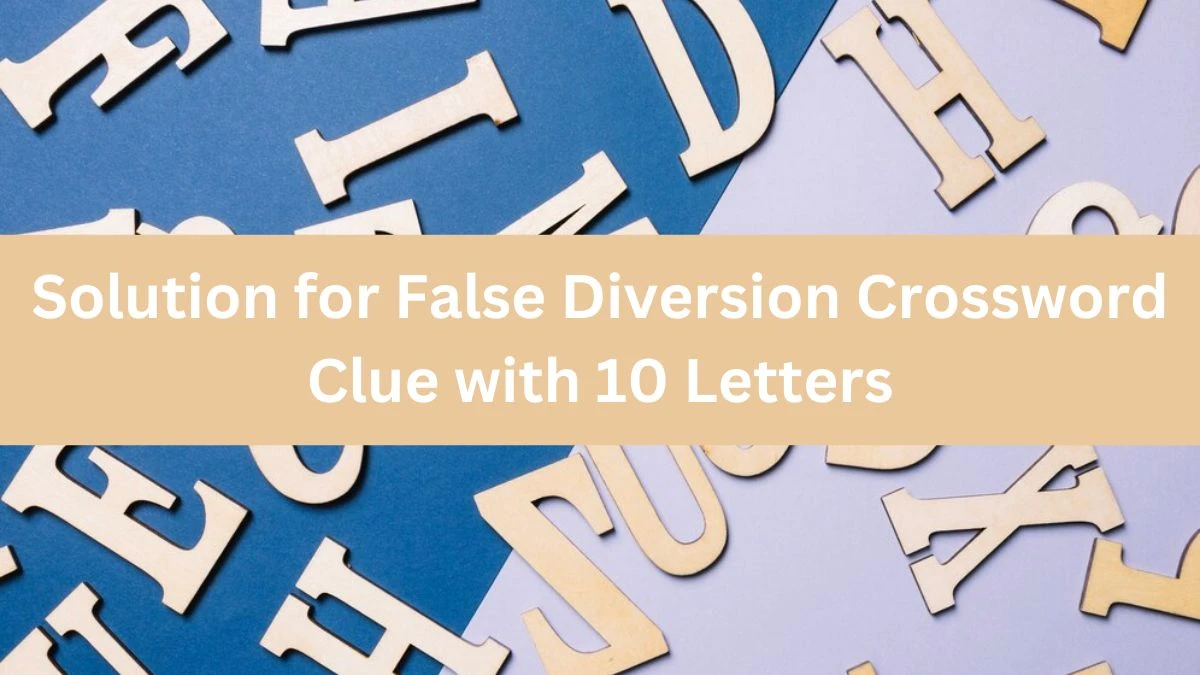 Solution for False Diversion Crossword Clue with 10 Letters