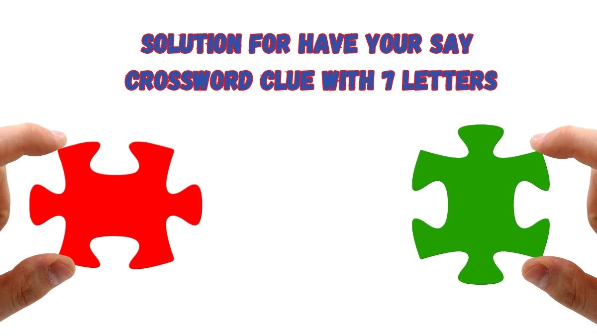 Solution for Have your say Crossword Clue with 7 Letters