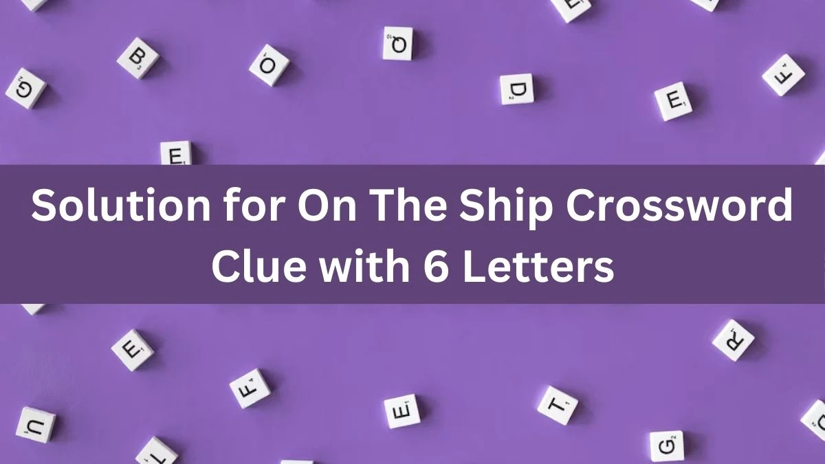 Solution for On The Ship Crossword Clue with 6 Letters