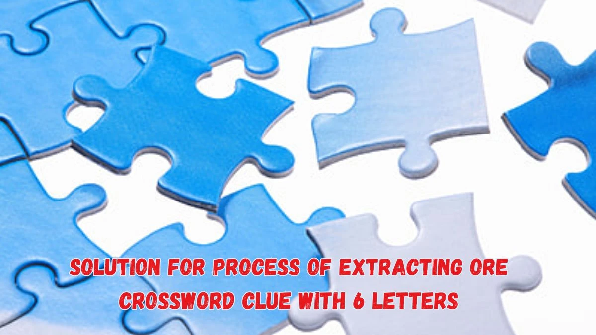 Solution for Process of Extracting Ore Crossword Clue with 6 Letters