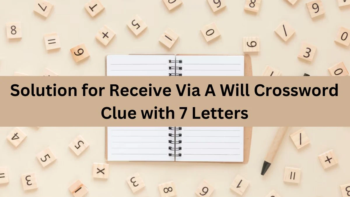 Solution for Receive Via A Will Crossword Clue with 7 Letters