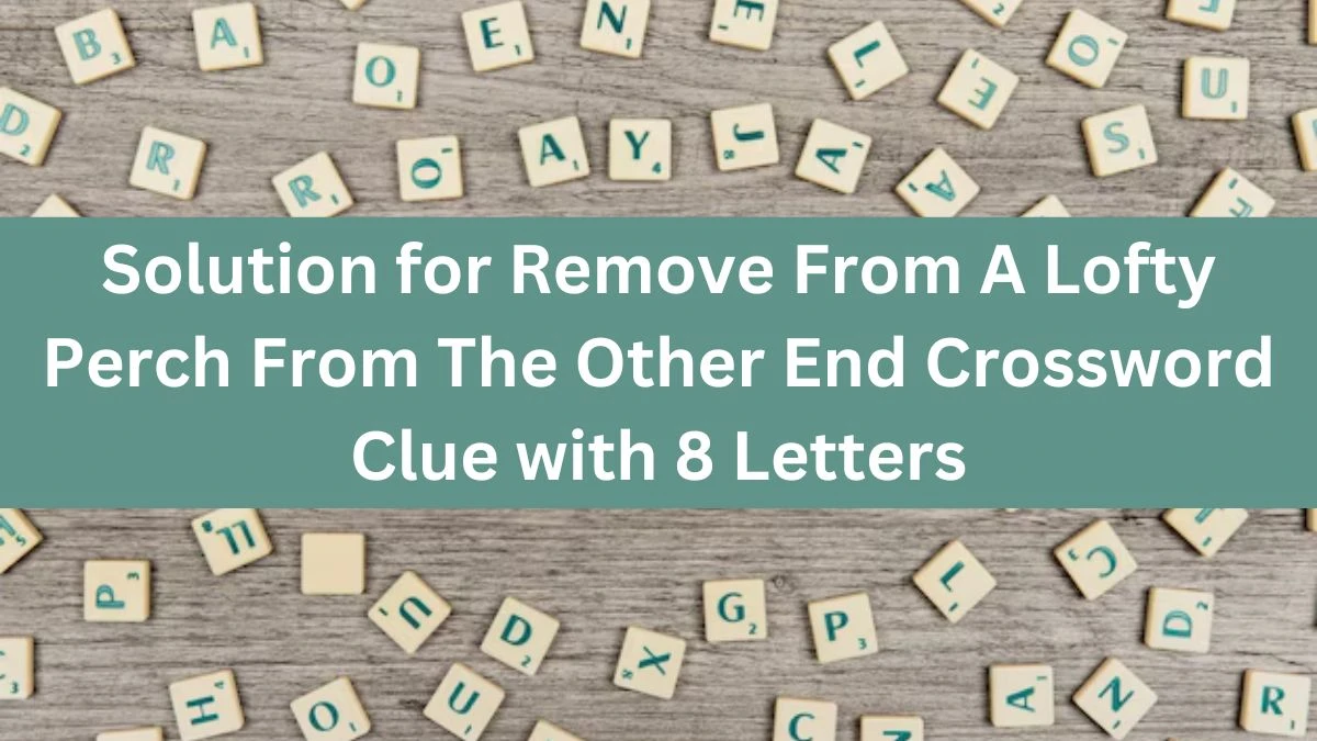 Solution for Remove From A Lofty Perch From The Other End Crossword