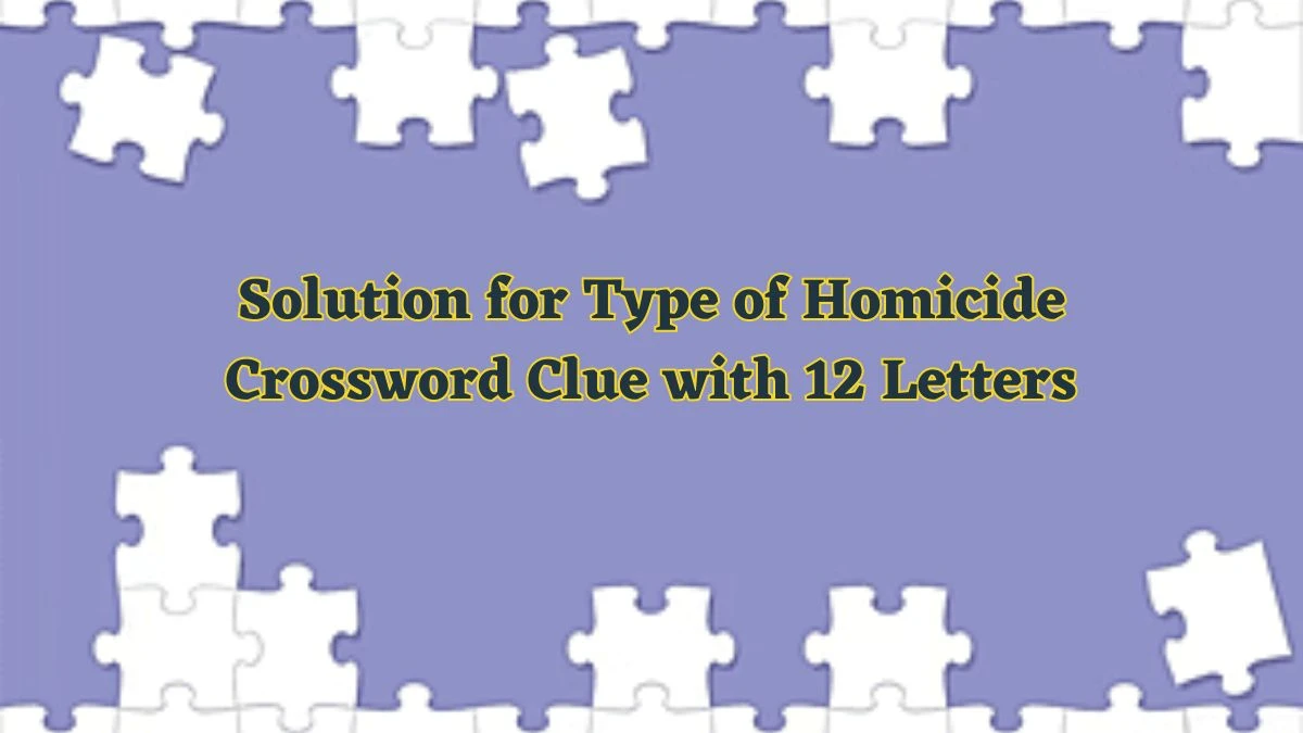 Solution for Type of Homicide Crossword Clue with 12 Letters News