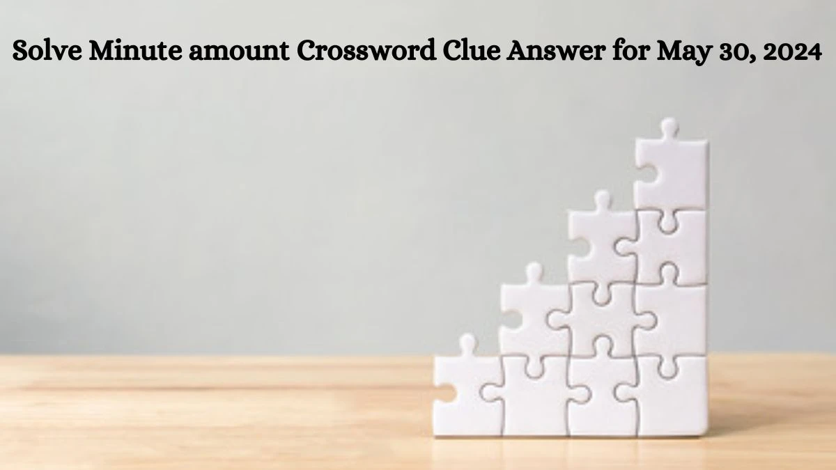 Solve Minute amount Crossword Clue Answer for May 30, 2024