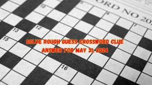 Solve Rough Guess Crossword Clue Answer for May 31, 2024