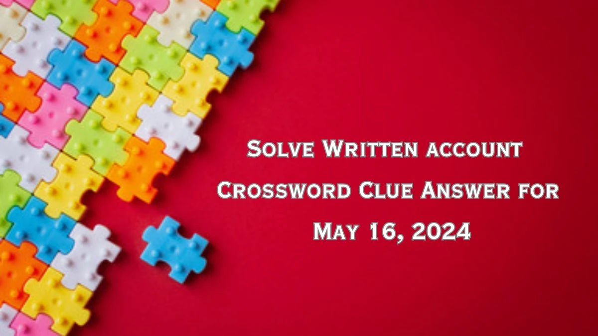 Solve Written account Crossword Clue Answer for May 16, 2024