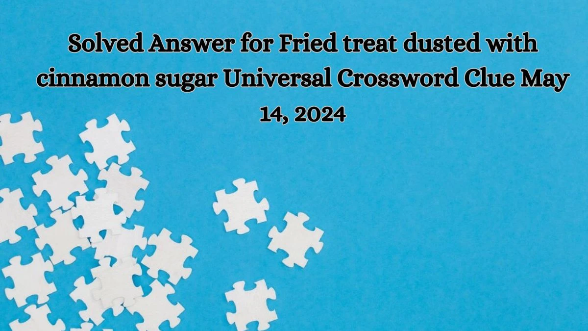 Solved Answer for Fried treat dusted with cinnamon sugar Universal Crossword Clue May 14, 2024