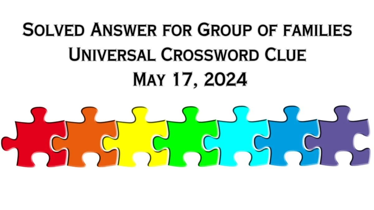 Solved Answer for Group of families Universal Crossword Clue May 17, 2024