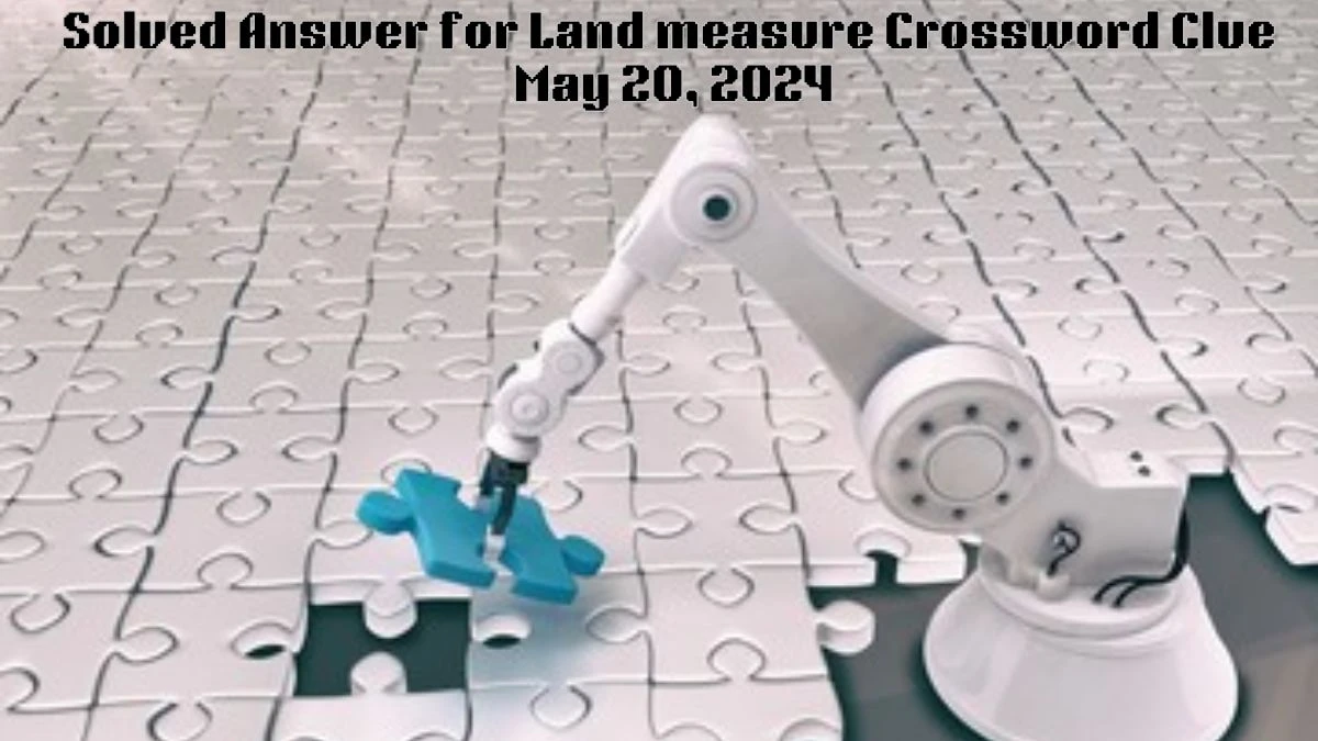 Solved Answer for Land measure Crossword Clue May 20, 2024