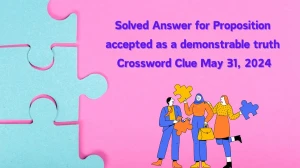 Solved Answer for Proposition accepted as a demonstrable truth Crossword Clue May 31, 2024