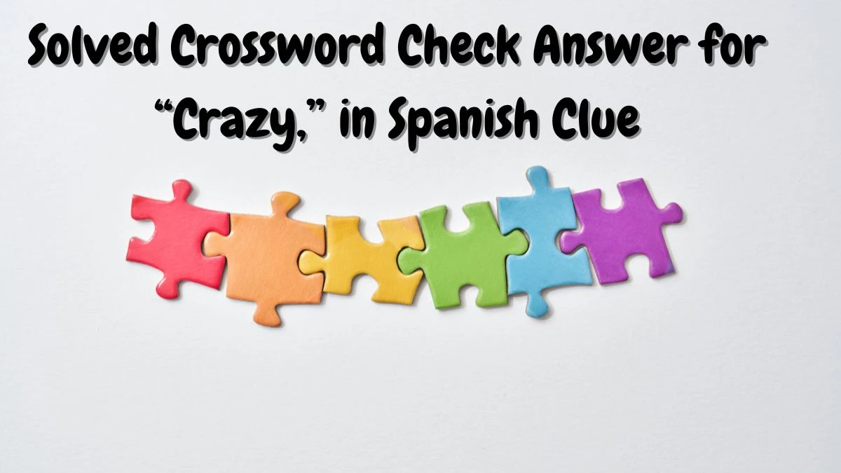 Solved Crossword Check Answer for “Crazy,” in Spanish Clue