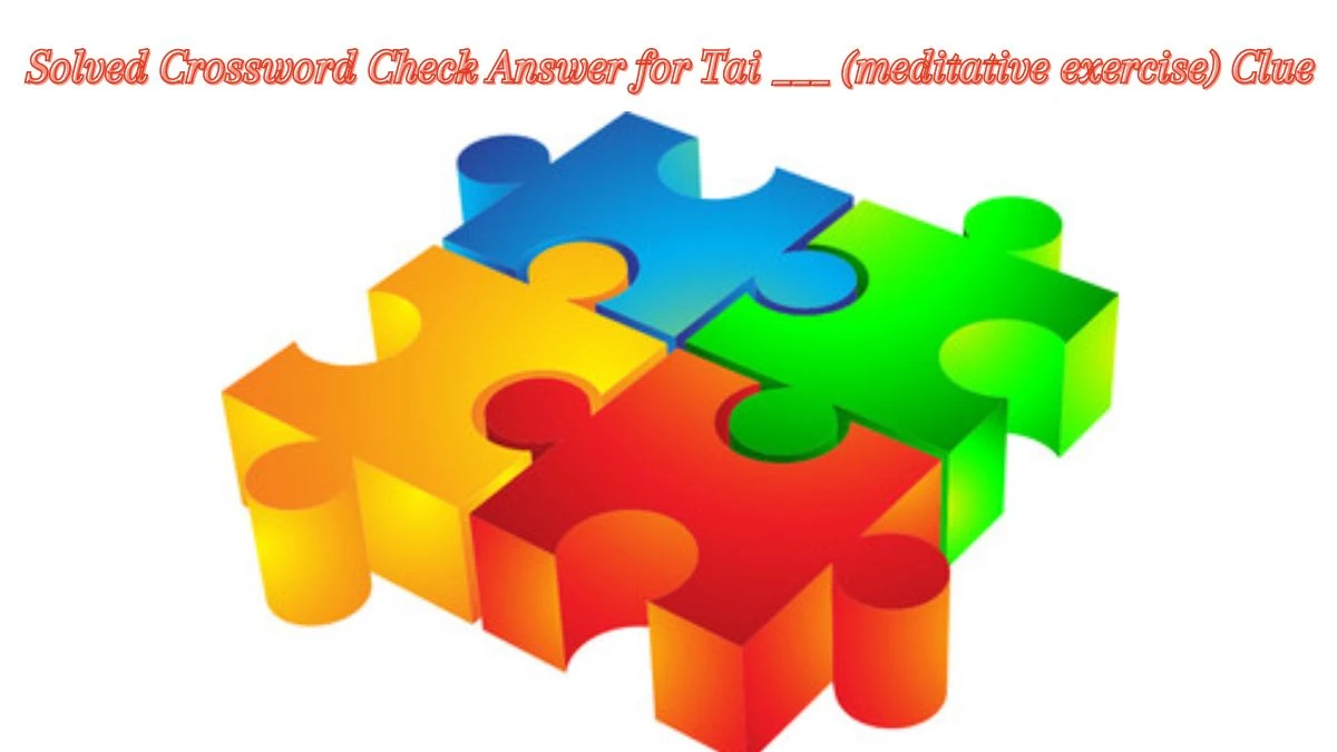 Solved Crossword Check Answer for Tai (meditative exercise) Clue News