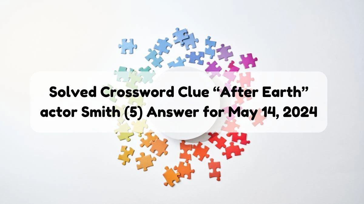 Solved Crossword Clue “After Earth” actor Smith (5) Answer for May 14, 2024