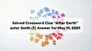 Solved Crossword Clue “After Earth” actor Smith (5) Answer for May 14, 2024