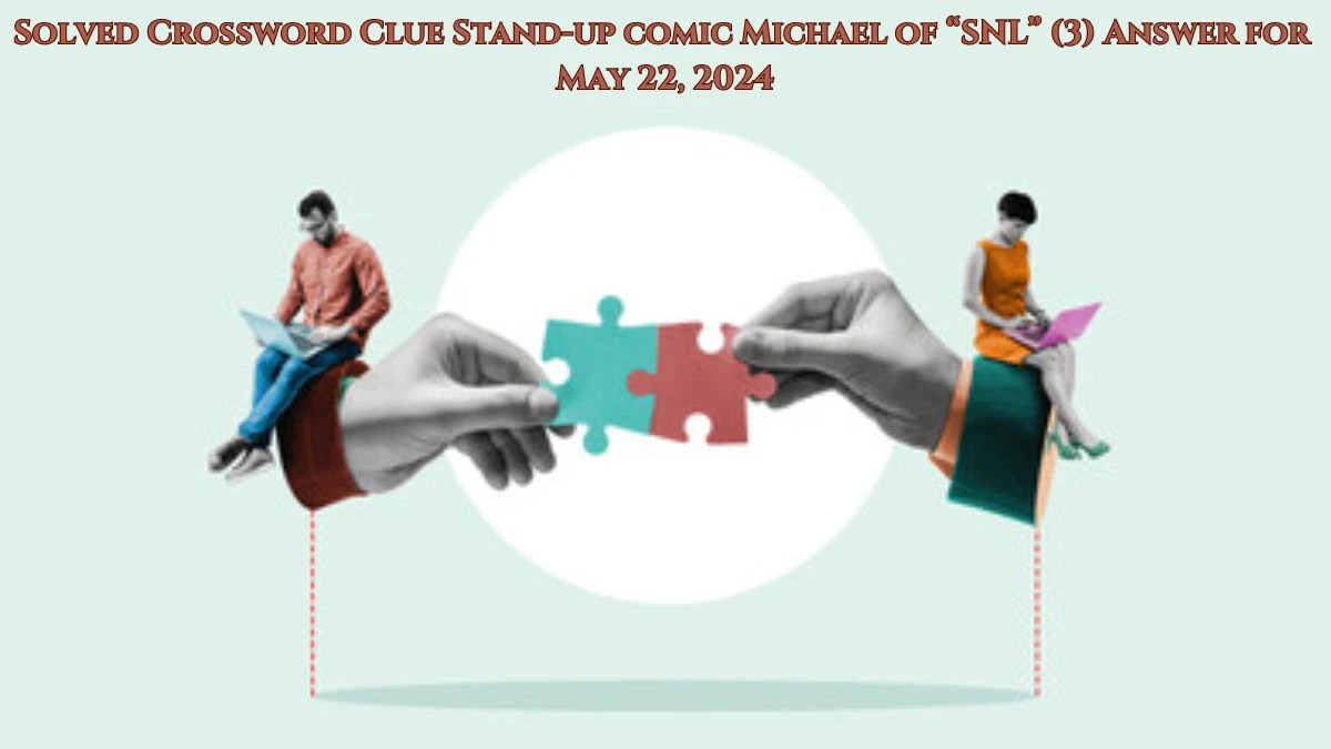 Solved Crossword Clue Stand-up comic Michael of “SNL” (3) Answer for May 22, 2024