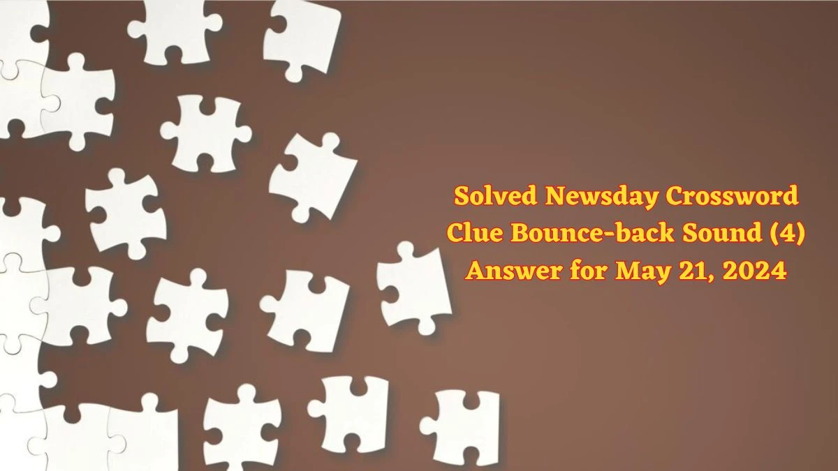 Solved Newsday Crossword Clue Bounce-back Sound (4) Answer for May 21, 2024
