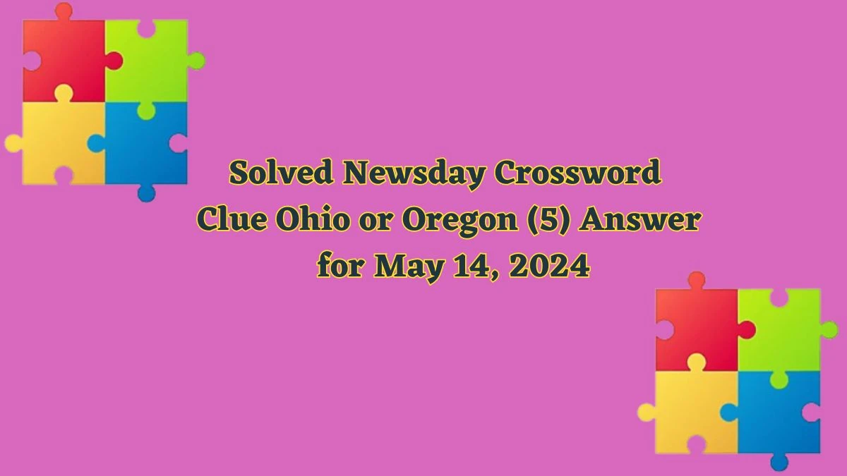 Solved Newsday Crossword Clue Ohio or Oregon (5) Answer for May 14, 2024