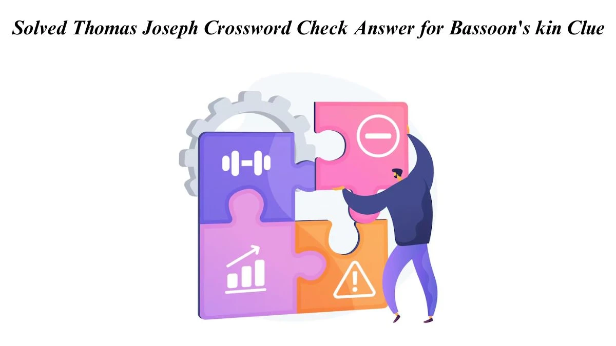 Solved Thomas Joseph Crossword Check Answer for Bassoon's kin Clue