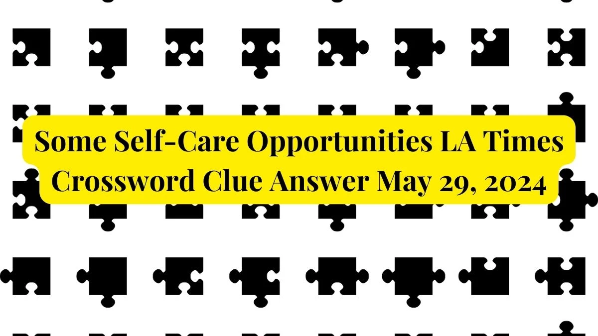 Some Self-Care Opportunities LA Times Crossword Clue Answer May 29, 2024