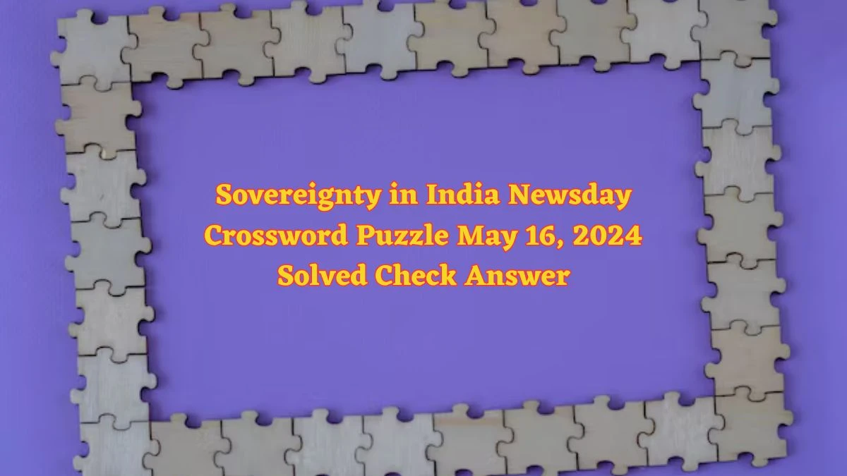 Sovereignty in India Newsday Crossword Puzzle May 16, 2024 Solved Check Answer