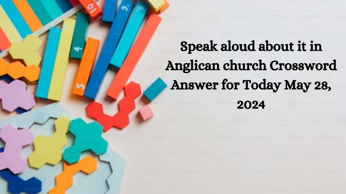 Speak aloud about it in Anglican church Crossword Answer for Today May 28, 2024