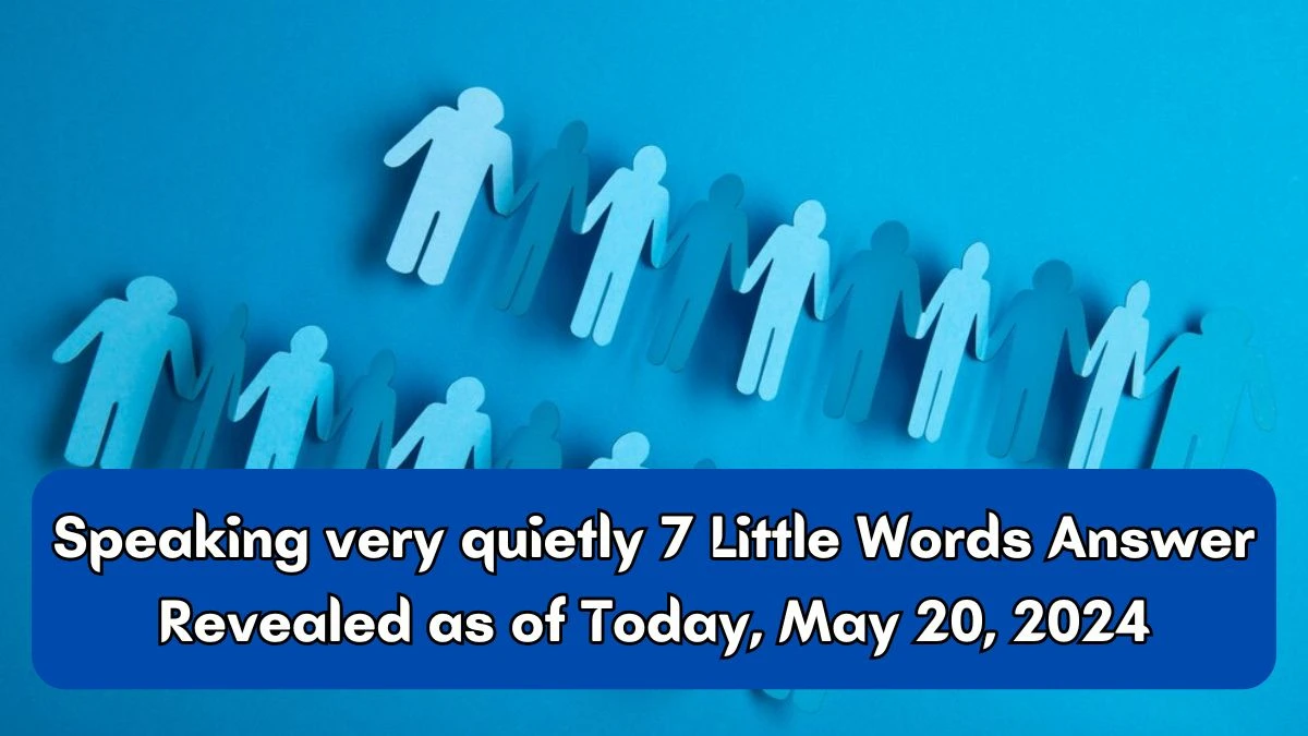 Speaking very quietly 7 Little Words Answer Revealed as of Today, May 20, 2024