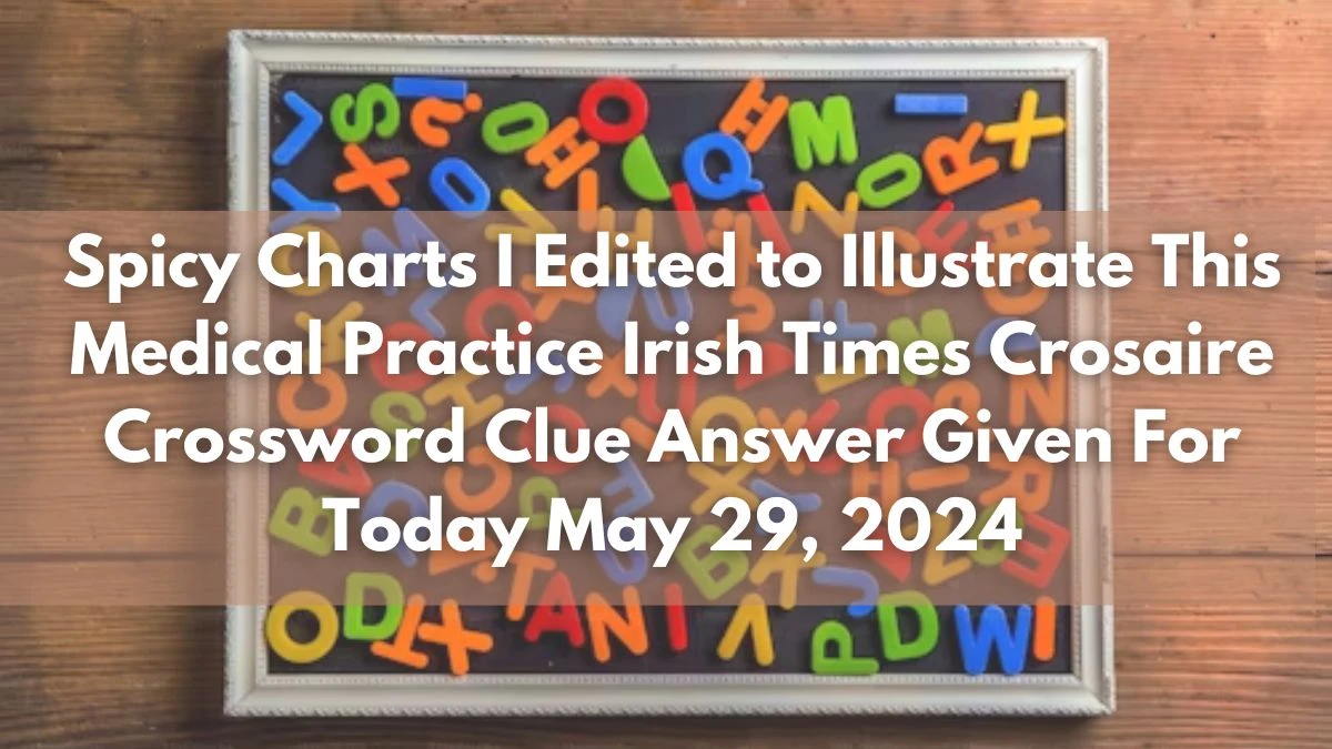 Spicy Charts I Edited to Illustrate This Medical Practice Irish Times Crosaire Crossword Clue Answer Given For  Today May 29, 2024