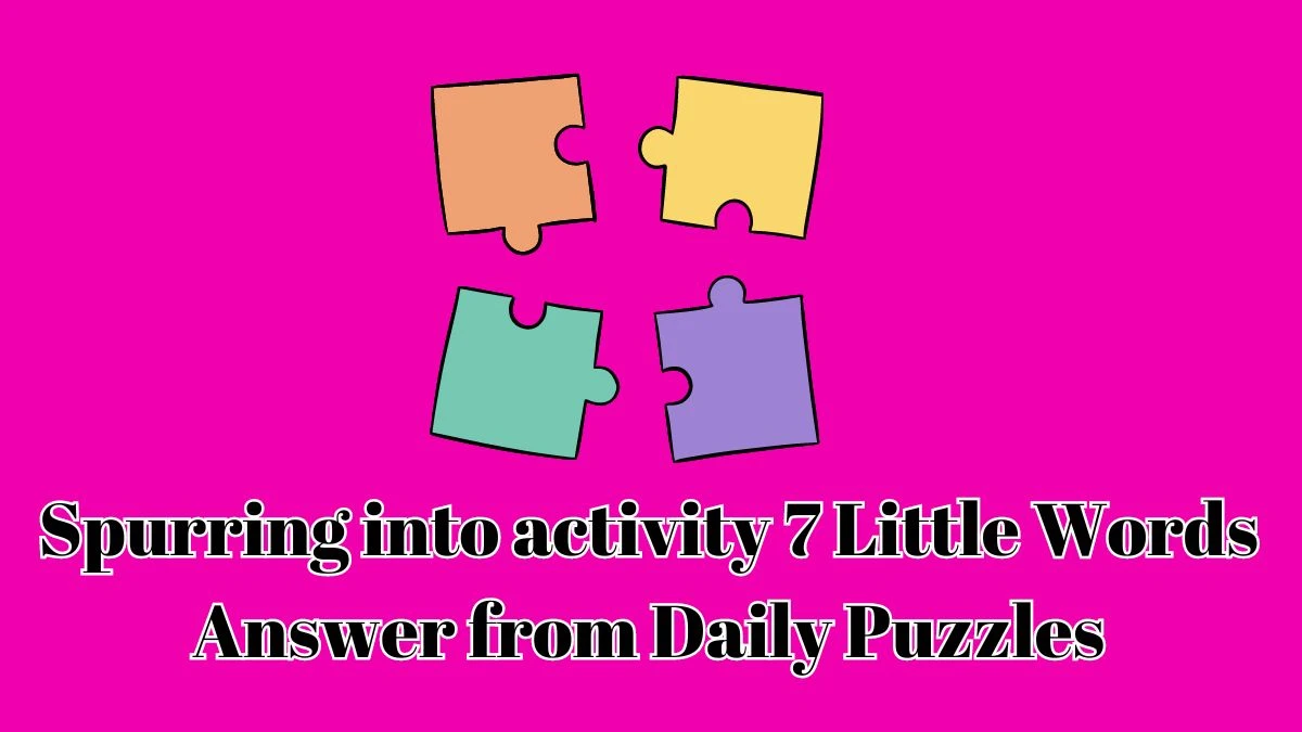 Spurring into activity 7 Little Words Answer from Daily Puzzles