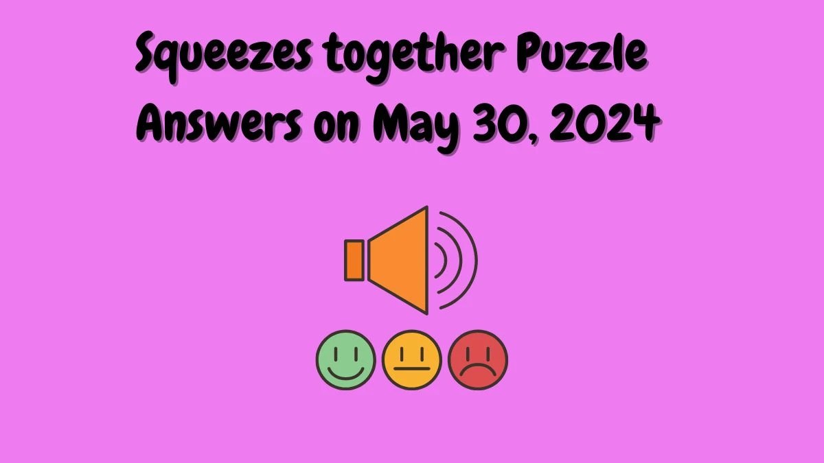 Squeezes together Puzzle Answers on May 30, 2024