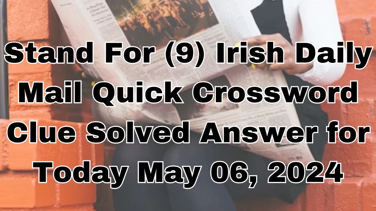 Stand For (9) Irish Daily Mail Quick Crossword Clue Solved Answer for Today May 06, 2024