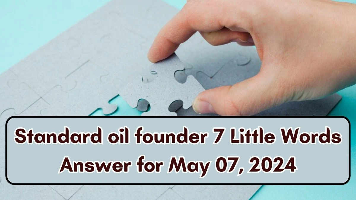 Standard oil founder 7 Little Words Answer for May 07, 2024