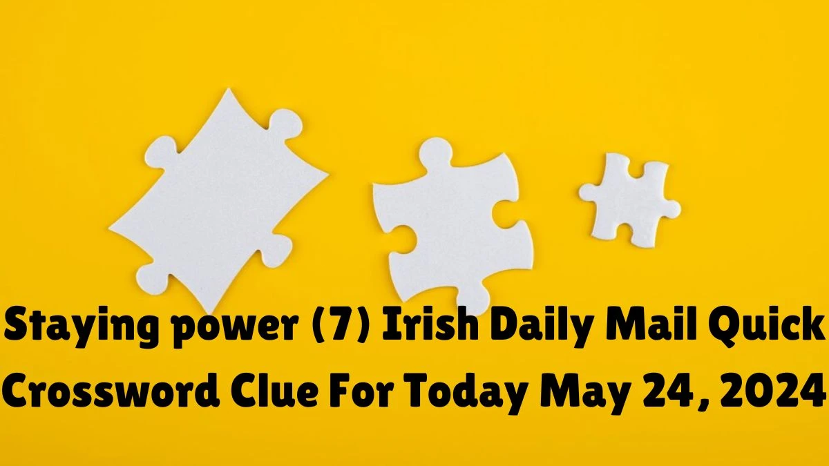 Staying power (7) Irish Daily Mail Quick Crossword Clue For Today May 24, 2024