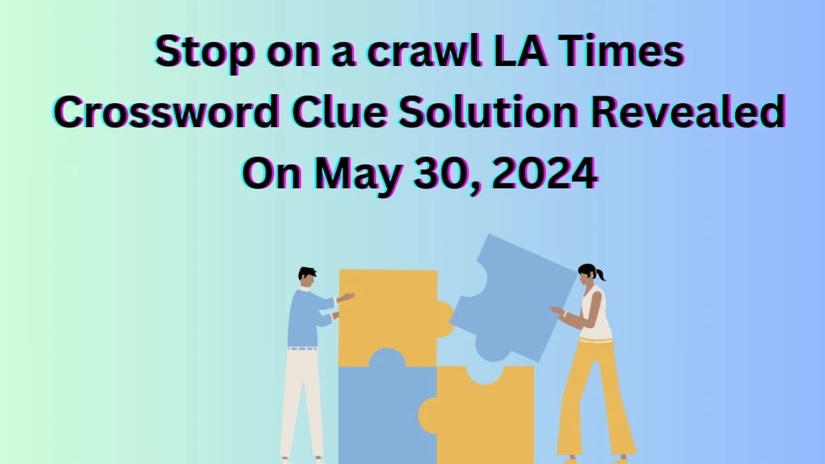 Stop on a crawl LA Times Crossword Clue Solution Revealed On May 30, 2024