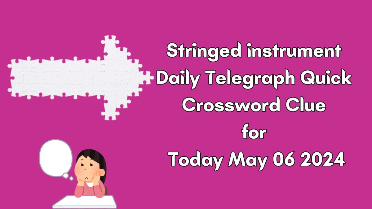Stringed instrument Daily Telegraph Quick Crossword Clue for Today May 06 2024 Check Answers Here